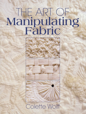 Cover Image for The Art of Manipulating Fabric -- Colette Wolff, Paperback