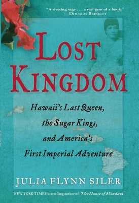 Cover Image for Lost Kingdom: Hawaiia's Last Queen, the Sugar Kings, and Americaa's First Imperial Venture -- Julia Flynn Siler, Paperback
