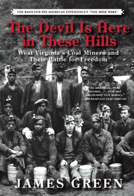 Cover Image for The Devil Is Here in These Hills: West Virginia's Coal Miners and Their Battle for Freedom -- James Green, Paperback