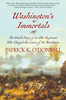 Cover Image for Washington's Immortals: The Untold Story of an Elite Regiment Who Changed the Course of the Revolution -- Patrick K. O'Donnell, Paperback