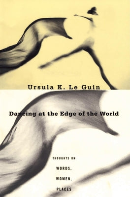 Cover Image for Dancing at the Edge of the World: Thoughts on Words, Women, Places -- Ursula K. Le Guin, Paperback