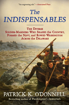 Cover Image for The Indispensables: The Diverse Soldier-Mariners Who Shaped the Country, Formed the Navy, and Rowed Washington Across the Delaware -- Patrick K. O'Donnell, Paperback