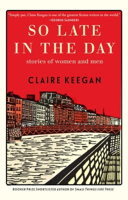 Cover Image for So Late in the Day: Stories of Women and Men -- Claire Keegan, Hardcover