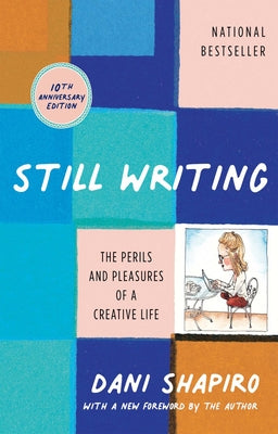 Cover Image for Still Writing: The Perils and Pleasures of a Creative Life (10th Anniversary Edition) -- Dani Shapiro, Paperback