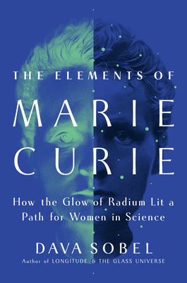 Cover Image for The Elements of Marie Curie: How the Glow of Radium Lit a Path for Women in Science -- Dava Sobel, Hardcover