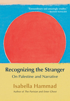 Cover Image for Recognizing the Stranger: On Palestine and Narrative -- Isabella Hammad, Paperback