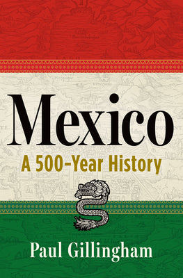 Cover Image for Mexico: A 500-Year History -- Paul Gillingham, Hardcover