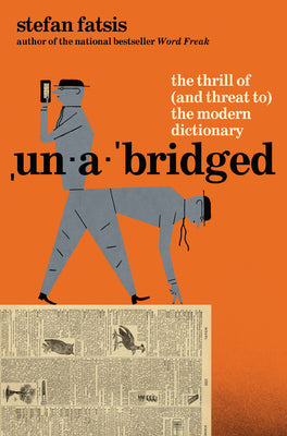 Cover Image for Unabridged: The Thrill of (and Threat To) the Modern Dictionary -- Stefan Fatsis, Hardcover