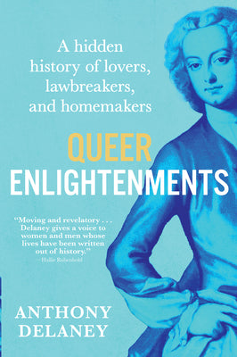 Cover Image for Queer Enlightenments: A Hidden History of Lovers, Lawbreakers, and Homemakers -- Anthony Delaney, Hardcover
