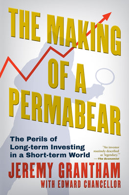 Cover Image for The Making of a Permabear: The Perils of Long-Term Investing in a Short-Term World -- Jeremy Grantham, Hardcover