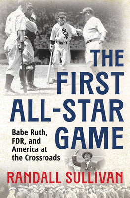 Cover Image for The First All-Star Game: Babe Ruth, FDR and America at the Crossroads -- Randall Sullivan, Hardcover