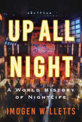 Cover Image for Up All Night: A World History of Nightlife -- Imogen Willetts, Hardcover