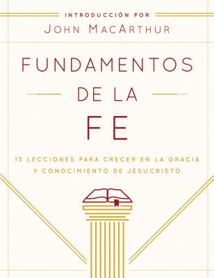 Cover Image for Fundamentos de la Fe (Edición Estudiantil): 13 Lecciones Para Crecer En La Gracia Y Conocimiento de Jesucristo -- Grace Community Church, Paperback