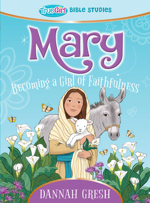 Cover Image for Mary: Becoming a Girl of Faithfulness -- True Girl Bible Study -- Dannah Gresh, Paperback