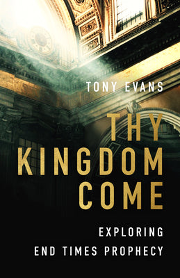 Cover Image for Thy Kingdom Come: Exploring End Times Prophecy -- Tony Evans, Paperback