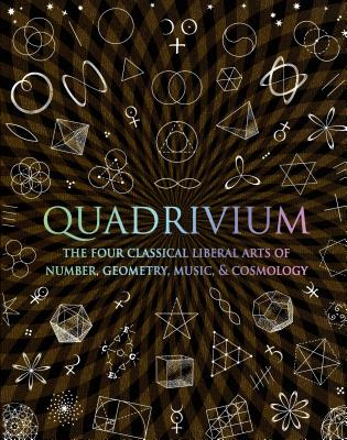 Cover Image for Quadrivium: The Four Classical Liberal Arts of Number, Geometry, Music, & Cosmology -- Miranda Lundy, Hardcover
