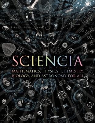 Cover Image for Sciencia: Mathematics, Physics, Chemistry, Biology, and Astronomy for All -- Matt Tweed, Hardcover
