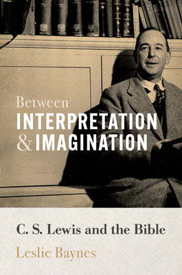 Cover Image for Between Interpretation and Imagination: C. S. Lewis and the Bible -- Leslie Baynes, Hardcover