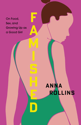 Cover Image for Famished: On Food, Sex, and Growing Up as a Good Girl -- Anna Rollins, Paperback