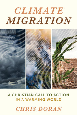 Cover Image for Climate Migration: A Christian Call to Action in a Warming World -- Chris Doran, Paperback