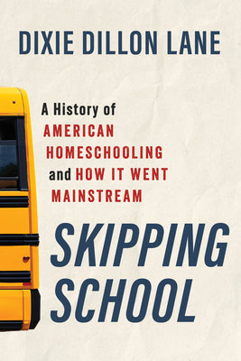 Cover Image for Skipping School: A History of American Homeschooling and How It Went Mainstream -- Dixie Dillon Lane, Paperback