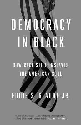 Cover Image for Democracy in Black: How Race Still Enslaves the American Soul -- Eddie S. Glaude, Paperback