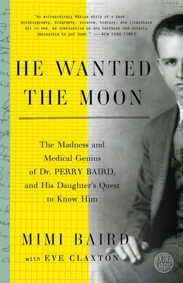 Cover Image for He Wanted the Moon: The Madness and Medical Genius of Dr. Perry Baird, and His Daughter's Quest to Know Him -- Mimi Baird, Paperback