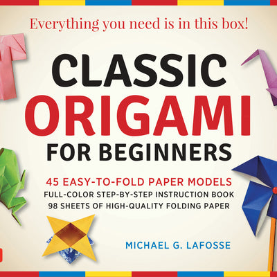 Classic Origami for Beginners Kit: 45 Easy-To-Fold Paper Models: Full-Color Instruction Book; 98 Sheets of Folding Paper: Everything You Need Is in Th -- Michael G. Lafosse, Other