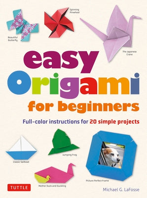 Cover Image for Easy Origami for Beginners: Full-Color Instructions for 20 Simple Projects -- Michael G. Lafosse, Paperback