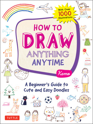 Cover Image for How to Draw Anything Anytime: A Beginner's Guide to Cute and Easy Doodles (Over 1,000 Illustrations) -- Kamo, Paperback