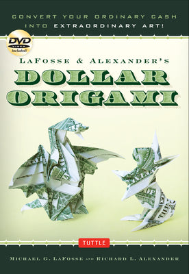 Cover Image for Lafosse & Alexander's Dollar Origami: Convert Your Ordinary Cash Into Extraordinary Art!: Origami Book with 48 Origami Paper Dollars, 20 Projects and -- Michael G. Lafosse, Spiral