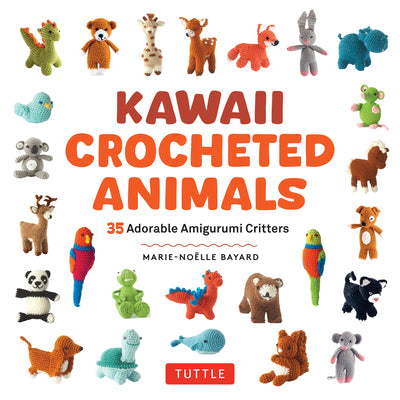 Cover Image for Kawaii Crocheted Animals: 35 Adorable Amigurumi Critters -- Marie-Noelle Bayard, Paperback