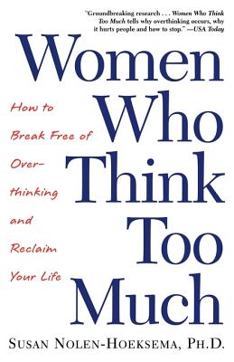 Cover Image for Women Who Think Too Much: How to Break Free of Overthinking and Reclaim Your Life -- Susan Nolen-Hoeksema, Paperback