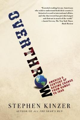Cover Image for Overthrow: America's Century of Regime Change from Hawaii to Iraq -- Stephen Kinzer, Paperback