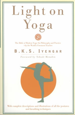 Cover Image for Light on Yoga: The Bible of Modern Yoga - Its Philosophy and Practice - By the World's Foremost Teacher -- B. K. S. Iyengar, Paperback