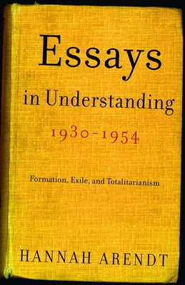 Cover Image for Essays in Understanding, 1930-1954: Formation, Exile, and Totalitarianism -- Hannah Arendt, Paperback
