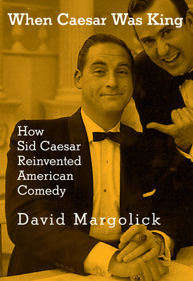 Cover Image for When Caesar Was King: How Sid Caesar Reinvented American Comedy -- David Margolick, Hardcover