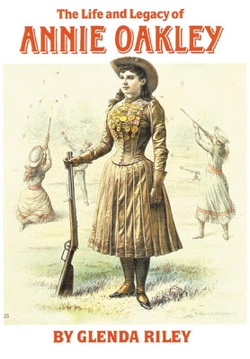 Cover Image for The Life and Legacy of Annie Oakley: Volume 7 -- Glenda Riley, Paperback