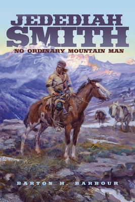 Cover Image for Jedediah Smith: No Ordinary Mountain Man Volume 23 -- Barton H. Barbour, Paperback