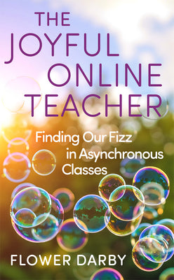 Cover Image for The Joyful Online Teacher: Finding Our Fizz in Asynchronous Classes Volume 8 -- Flower Darby, Paperback