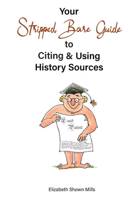 Cover Image for Your Stripped Bare Guide to Citing & Using History Sources -- Elizabeth Shown Mills, Paperback