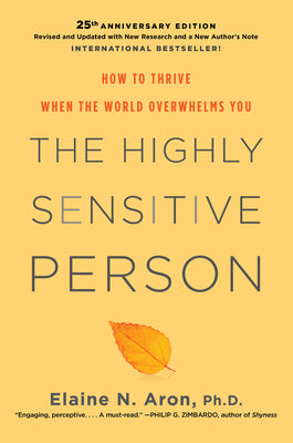 Cover Image for The Highly Sensitive Person: How to Thrive When the World Overwhelms You -- Elaine N. Aron, Hardcover