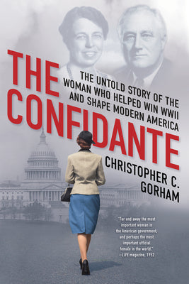Cover Image for The Confidante: The Untold Story of the Woman Who Helped Win WWII and Shape Modern America -- Christopher C. Gorham, Paperback