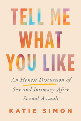 Cover Image for Tell Me What You Like: An Honest Discussion of Sex and Intimacy After Sexual Assault -- Katie Simon, Hardcover