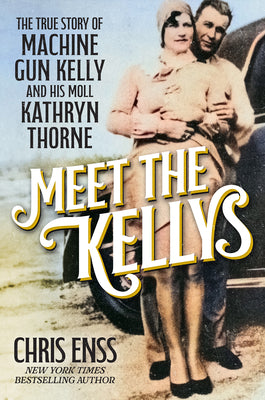 Cover Image for Meet the Kellys: The True Story of Machine Gun Kelly and His Moll Kathryn Thorne -- Chris Enss, Hardcover