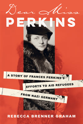 Cover Image for Dear Miss Perkins: A Story of Frances Perkins's Efforts to Aid Refugees from Nazi Germany -- Rebecca Brenner Graham, Hardcover