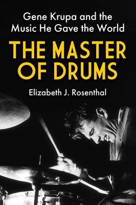 Cover Image for The Master of Drums: Gene Krupa and the Music He Gave the World -- Elizabeth J. Rosenthal, Hardcover
