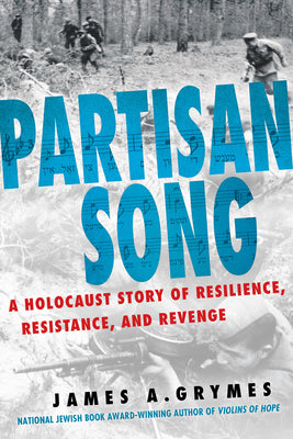Cover Image for Partisan Song: A Holocaust Story of Resilience, Resistance, and Revenge -- James A. Grymes, Hardcover