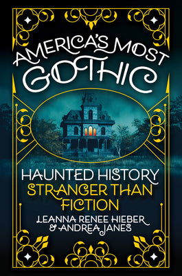 Cover Image for America's Most Gothic: Haunted History Stranger Than Fiction -- Leanna Renee Hieber, Hardcover