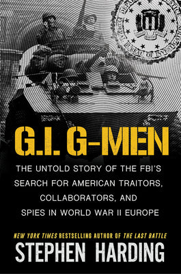 Cover Image for G.I. G-Men: The Untold Story of the Fbi's Search for American Traitors, Collaborators, and Spies in World War II Europe -- Stephen Harding, Hardcover